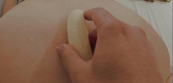  I put a banana in my wife&039;s ass and cum inside.